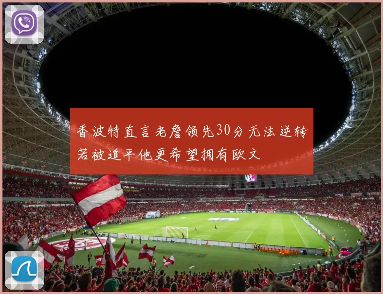 香波特直言老詹领先30分无法逆转若被追平他更希望拥有欧文